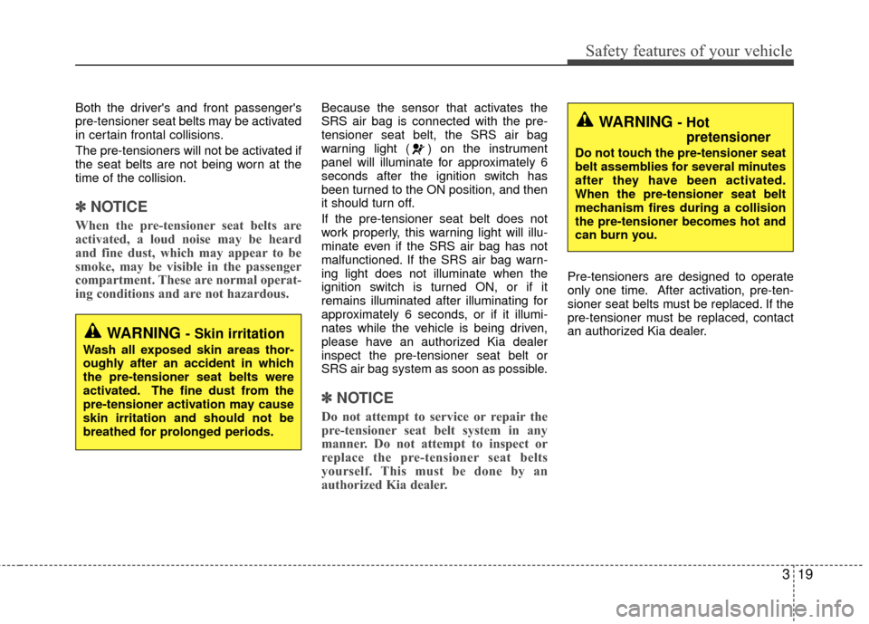 KIA Rio 2014 3.G Owners Manual 319
Safety features of your vehicle
Both the drivers and front passengers
pre-tensioner seat belts may be activated
in certain frontal collisions.
The pre-tensioners will not be activated if
the sea KIA Rio 2014 3.G Owners Manual 319
Safety features of your vehicle
Both the drivers and front passengers
pre-tensioner seat belts may be activated
in certain frontal collisions.
The pre-tensioners will not be activated if
the sea