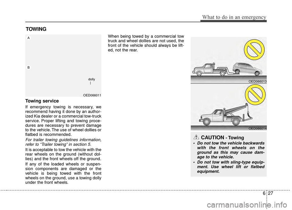 KIA Rio 2014 3.G Owners Manual 627
What to do in an emergency
TOWING
Towing service
If emergency towing is necessary, we
recommend having it done by an author-
ized Kia dealer or a commercial tow-truck
service. Proper lifting and t