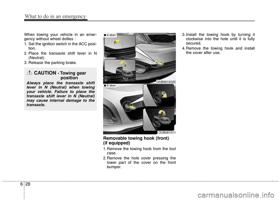 KIA Rio 2014 3.G Owners Manual What to do in an emergency
28
6
When towing your vehicle in an emer-
gency without wheel dollies :
1. Set the ignition switch in the ACC posi-
tion.
2. Place the transaxle shift lever in N (Neutral).
