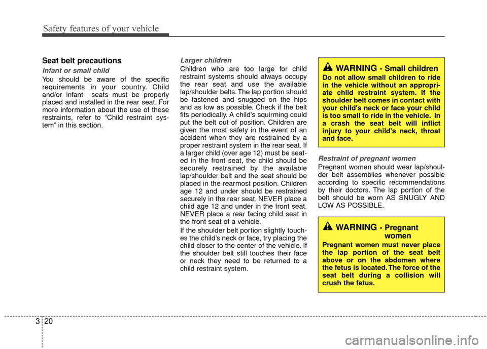 KIA Rio 2014 3.G Owners Manual Safety features of your vehicle
20
3
Seat belt precautions
Infant or small child
You should be aware of the specific
requirements in your country. Child
and/or infant  seats must be properly
placed an