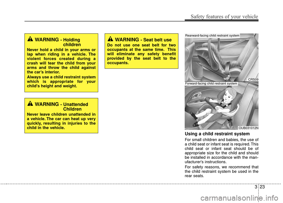 KIA Rio 2014 3.G Owners Manual 323
Safety features of your vehicle
Using a child restraint system
For small children and babies, the use of
a child seat or infant seat is required. This
child seat or infant seat should be of
approp