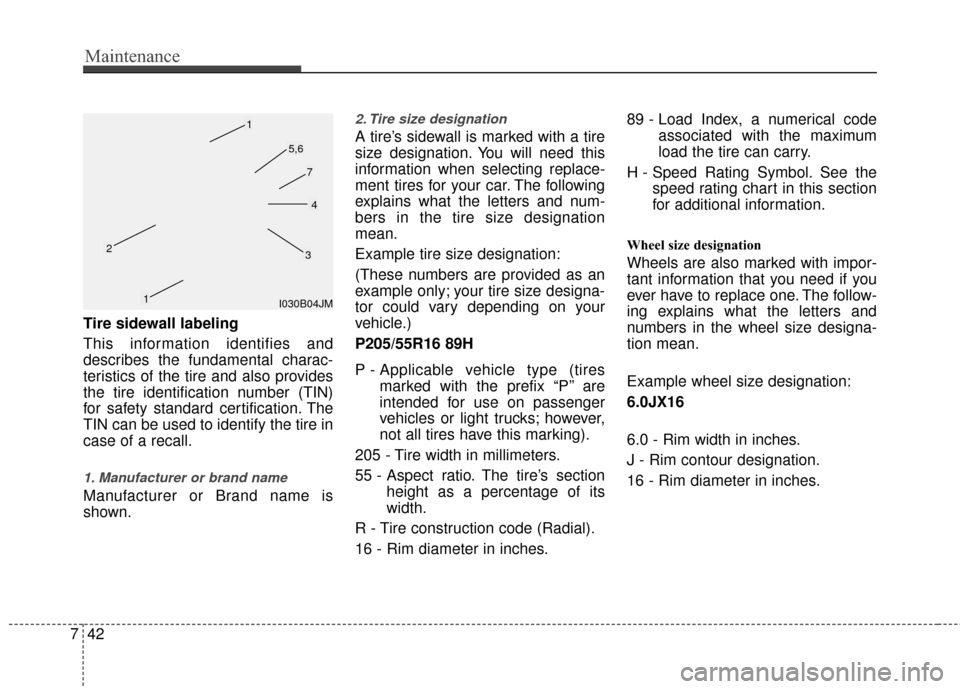 KIA Rio 2014 3.G Owners Manual Maintenance
42
7
Tire sidewall labeling
This information identifies and
describes the fundamental charac-
teristics of the tire and also provides
the tire identification number (TIN)
for safety standa KIA Rio 2014 3.G Owners Manual Maintenance
42
7
Tire sidewall labeling
This information identifies and
describes the fundamental charac-
teristics of the tire and also provides
the tire identification number (TIN)
for safety standa