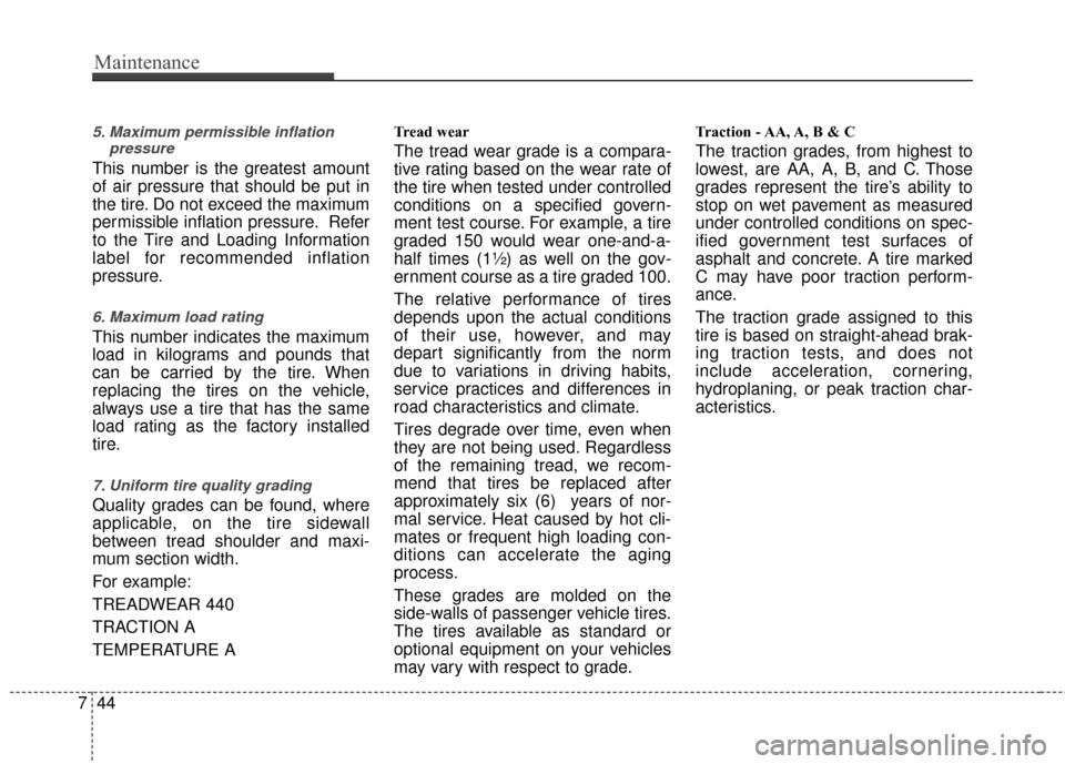 KIA Rio 2014 3.G Owners Manual Maintenance
44
7
5. Maximum permissible inflation
pressure
This number is the greatest amount
of air pressure that should be put in
the tire. Do not exceed the maximum
permissible inflation pressure. 