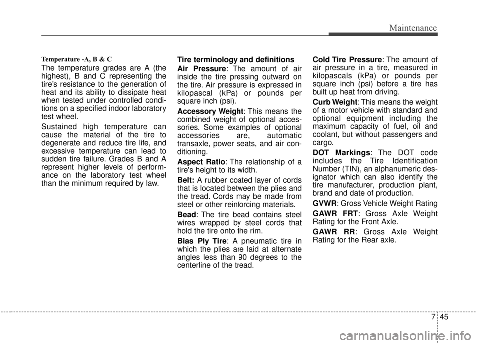 KIA Rio 2014 3.G Owners Manual 745
Maintenance
Temperature -A, B & C 
The temperature grades are A (the
highest), B and C representing the
tire’s resistance to the generation of
heat and its ability to dissipate heat
when tested 