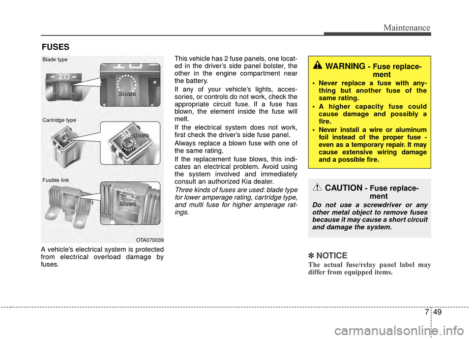 KIA Rio 2014 3.G Owners Manual 749
Maintenance
FUSES
A vehicle’s electrical system is protected
from electrical overload damage by
fuses.This vehicle has 2 fuse panels, one locat-
ed in the driver’s side panel bolster, the
othe KIA Rio 2014 3.G Owners Manual 749
Maintenance
FUSES
A vehicle’s electrical system is protected
from electrical overload damage by
fuses.This vehicle has 2 fuse panels, one locat-
ed in the driver’s side panel bolster, the
othe