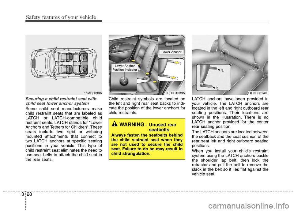 KIA Rio 2014 3.G Owners Manual Safety features of your vehicle
28
3
Securing a child restraint seat with
child seat lower anchor system
Some child seat manufacturers make
child restraint seats that are labeled as
LATCH or LATCH-com