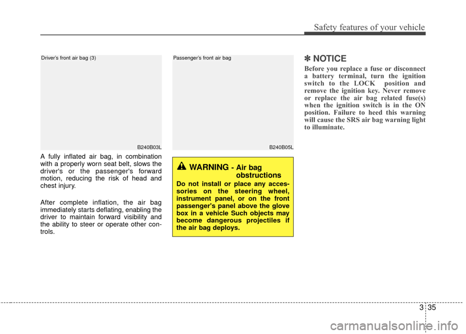 KIA Rio 2014 3.G Owners Manual 335
Safety features of your vehicle
B240B05L
Passenger’s front air bag
A fully inflated air bag, in combination
with a properly worn seat belt, slows the
drivers or the passengers forward
motion, 