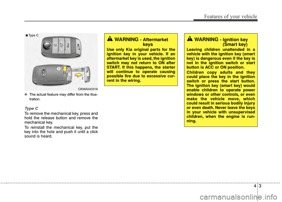 KIA Rio 2014 3.G Owners Manual 43
Features of your vehicle
❈The actual feature may differ from the illus-
tration.
Type C
To remove the mechanical key, press and
hold the release button and remove the
mechanical key.
To reinstall