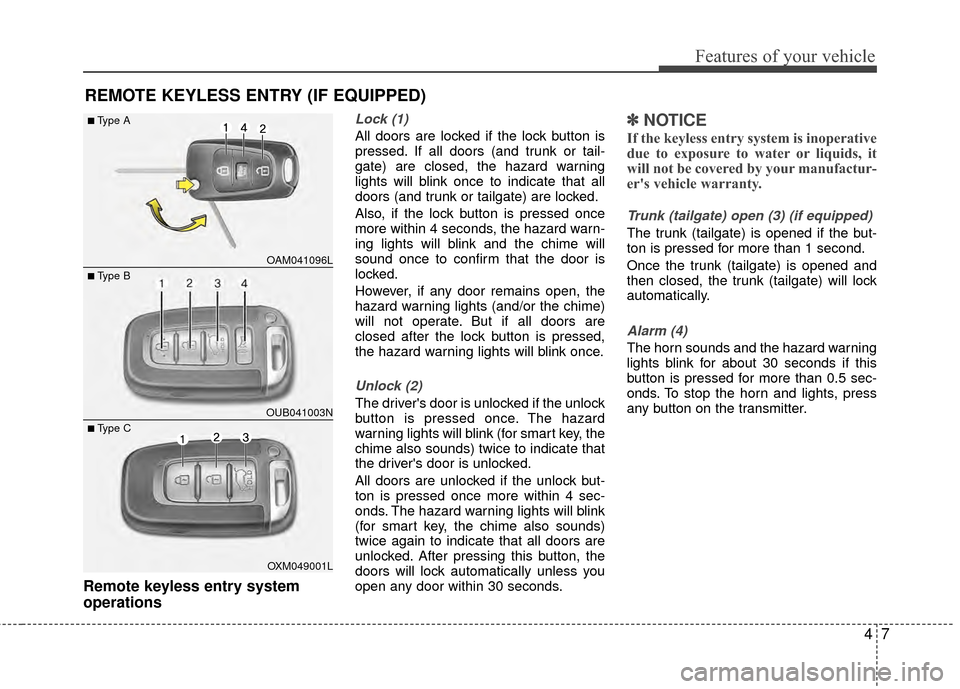 KIA Rio 2014 3.G Owners Manual 47
Features of your vehicle
Remote keyless entry system
operations
Lock (1)
All doors are locked if the lock button is
pressed. If all doors (and trunk or tail-
gate) are closed, the hazard warning
li