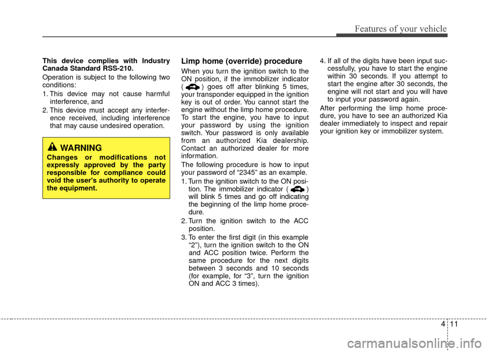 KIA Rio 2014 3.G Owners Manual 411
Features of your vehicle
This device complies with Industry
Canada Standard RSS-210.
Operation is subject to the following two
conditions:
1. This device may not cause harmfulinterference, and 
2.