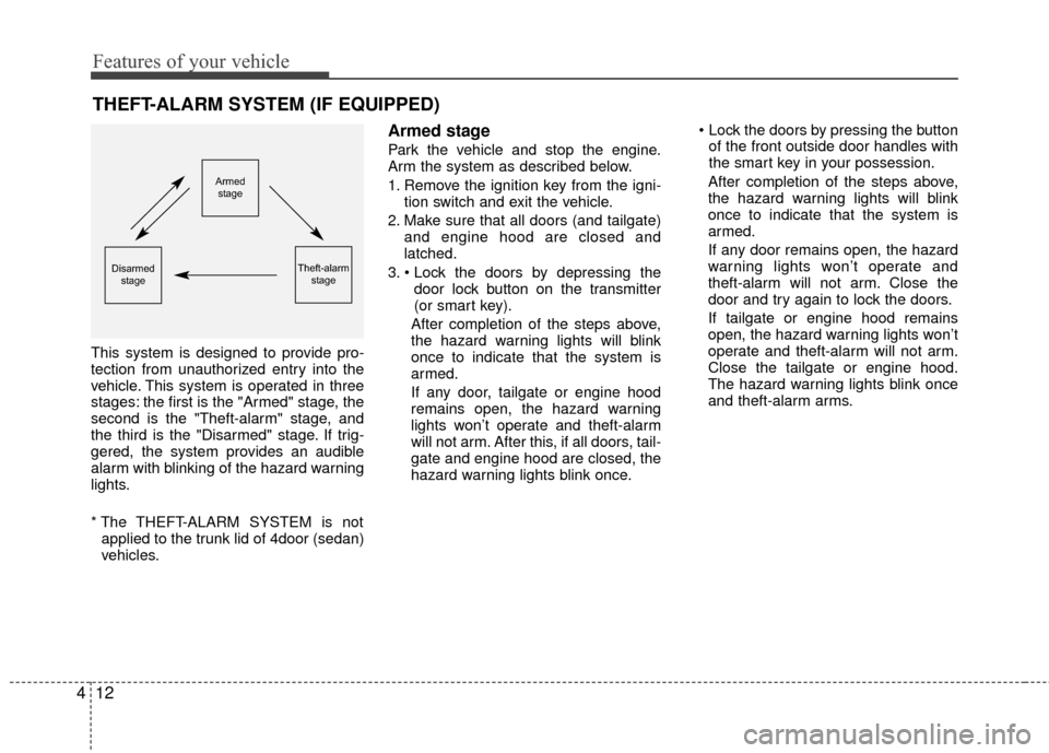 KIA Rio 2014 3.G Owners Manual Features of your vehicle
12
4
This system is designed to provide pro-
tection from unauthorized entry into the
vehicle. This system is operated in three
stages: the first is the "Armed" stage, the
sec
