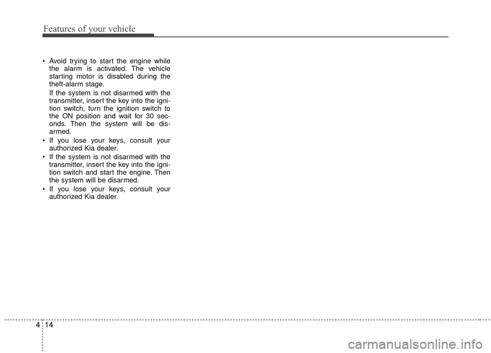 KIA Rio 2014 3.G Manual PDF Features of your vehicle
14
4
Avoid trying to start the engine while
the alarm is activated. The vehicle
starting motor is disabled during the
theft-alarm stage.
If the system is not disarmed with th KIA Rio 2014 3.G Manual PDF Features of your vehicle
14
4
Avoid trying to start the engine while
the alarm is activated. The vehicle
starting motor is disabled during the
theft-alarm stage.
If the system is not disarmed with th