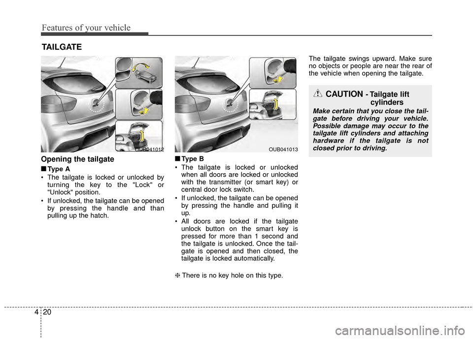 KIA Rio 2014 3.G Owners Manual Features of your vehicle
20
4
Opening the tailgate
■
■
Type A
 The tailgate is locked or unlocked by turning the key to the "Lock" or
"Unlock" position.
 If unlocked, the tailgate can be opened by