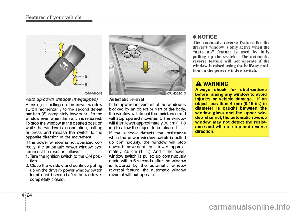 KIA Rio 2014 3.G Owners Manual Features of your vehicle
24
4
Auto up/down window (if equipped)
Pressing or pulling up the power window
switch momentarily to the second detent
position (6) completely lowers or lifts the
window even 