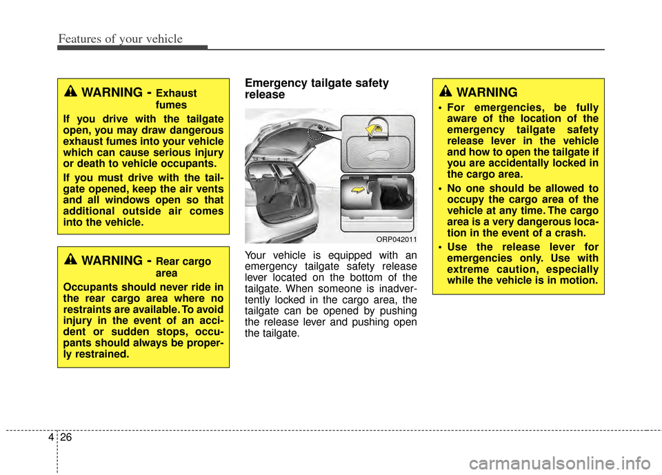 KIA Carens 2014 3.G Owners Manual Features of your vehicle
26
4
Emergency tailgate safety
release
Your vehicle is equipped with an
emergency tailgate safety release
lever located on the bottom of the
tailgate. When someone is inadver-