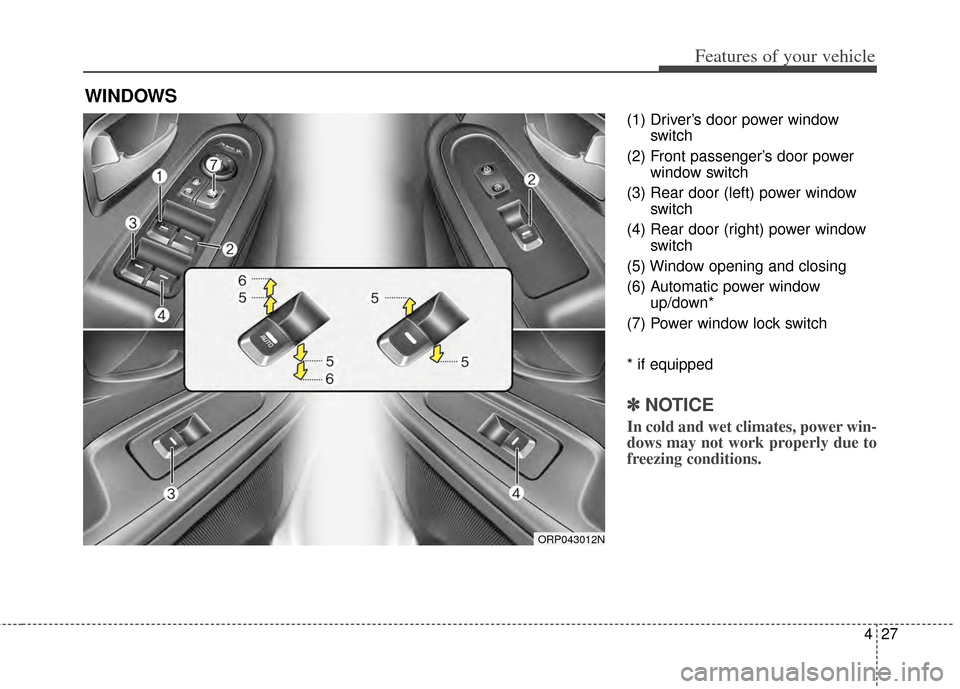 KIA Carens 2014 3.G User Guide 427
Features of your vehicle
(1) Driver’s door power windowswitch
(2) Front passenger’s door power window switch
(3) Rear door (left) power window switch
(4) Rear door (right) power window switch
