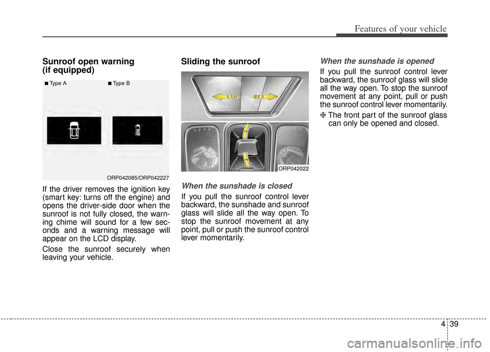 KIA Rondo 2014 3.G Owners Manual 439
Features of your vehicle
Sunroof open warning
(if equipped)
If the driver removes the ignition key
(smart key: turns off the engine) and
opens the driver-side door when the
sunroof is not fully c KIA Rondo 2014 3.G Owners Manual 439
Features of your vehicle
Sunroof open warning
(if equipped)
If the driver removes the ignition key
(smart key: turns off the engine) and
opens the driver-side door when the
sunroof is not fully c