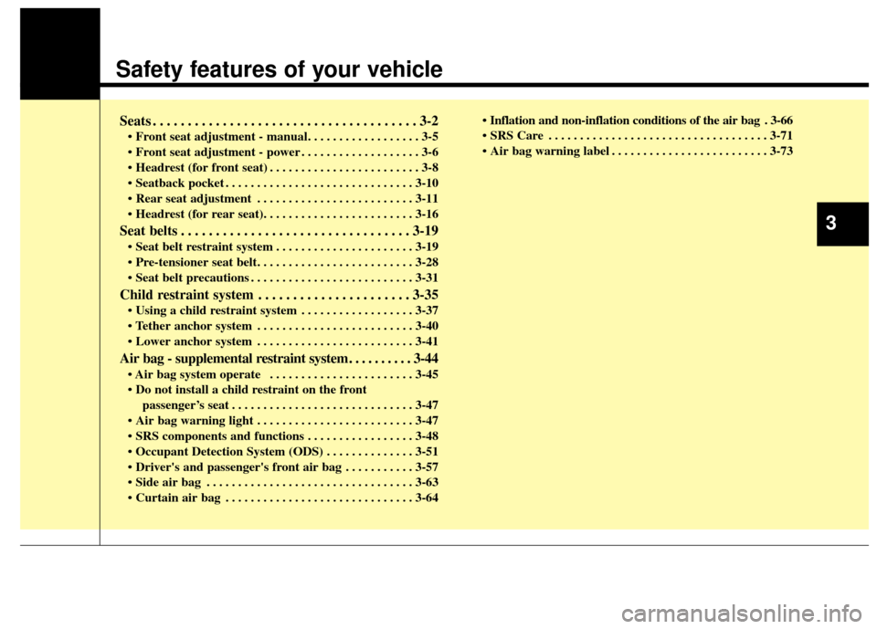 KIA Carens 2014 3.G User Guide Safety features of your vehicle
Seats . . . . . . . . . . . . . . . . . . . . . . . . . . . . . . . . . . . . \
. . 3-2
• Front seat adjustment - manual. . . . . . . . . . . . . . . . . . 3-5
 . . .