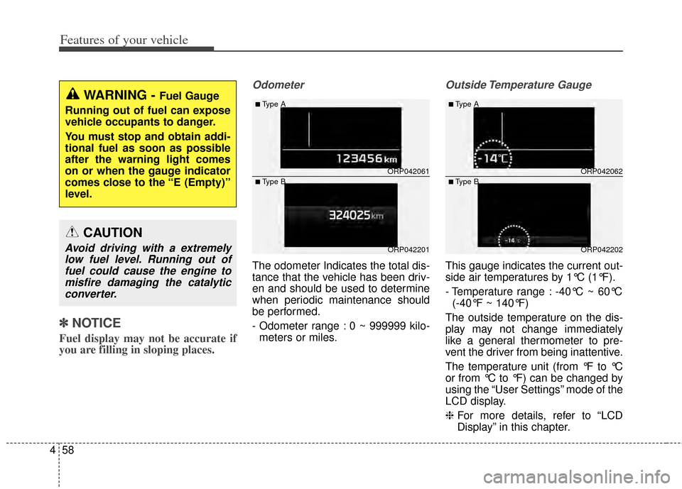 KIA Rondo 2014 3.G User Guide Features of your vehicle
58
4
✽
✽
NOTICE
Fuel display may not be accurate if
you are filling in sloping places.
Odometer
The odometer Indicates the total dis-
tance that the vehicle has been driv- KIA Rondo 2014 3.G User Guide Features of your vehicle
58
4
✽
✽
NOTICE
Fuel display may not be accurate if
you are filling in sloping places.
Odometer
The odometer Indicates the total dis-
tance that the vehicle has been driv-