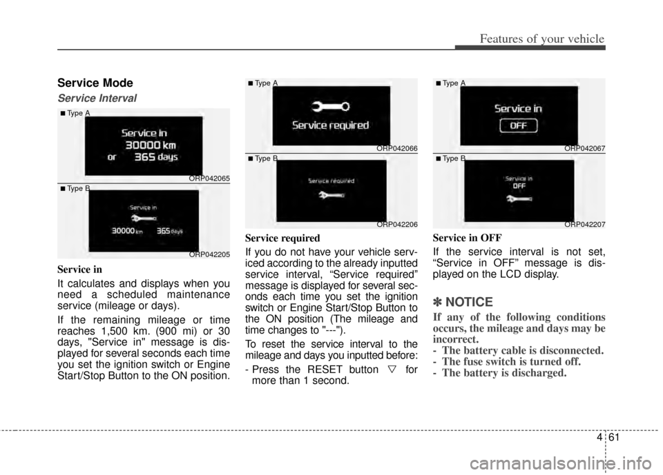 KIA Rondo 2014 3.G User Guide 461
Features of your vehicle
Service Mode
Service Interval
Service in
It calculates and displays when you
need a scheduled maintenance
service (mileage or days).
If the remaining mileage or time
reach KIA Rondo 2014 3.G User Guide 461
Features of your vehicle
Service Mode
Service Interval
Service in
It calculates and displays when you
need a scheduled maintenance
service (mileage or days).
If the remaining mileage or time
reach