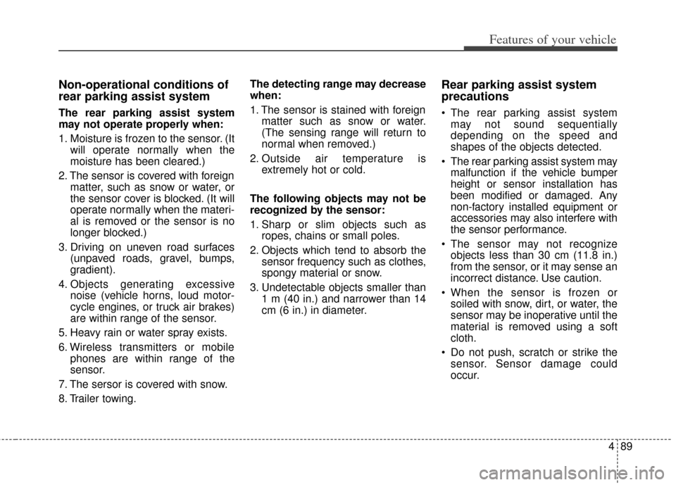 KIA Rondo 2014 3.G Owners Manual 489
Features of your vehicle
Non-operational conditions of
rear parking assist system
The rear parking assist system
may not operate properly when:
1. Moisture is frozen to the sensor. (Itwill operate