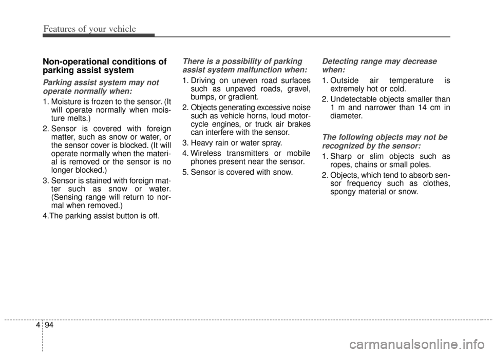 KIA Rondo 2014 3.G Owners Manual Features of your vehicle
94
4
Non-operational conditions of
parking assist system
Parking assist system may not
operate normally when:
1. Moisture is frozen to the sensor. (It will operate normally wh
