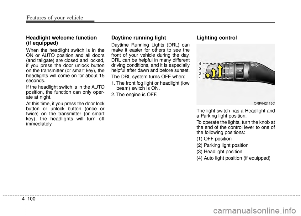 KIA Rondo 2014 3.G Owners Guide Features of your vehicle
100
4
Headlight welcome function 
(if equipped)
When the headlight switch is in the
ON or AUTO position and all doors
(and tailgate) are closed and locked,
if you press the do