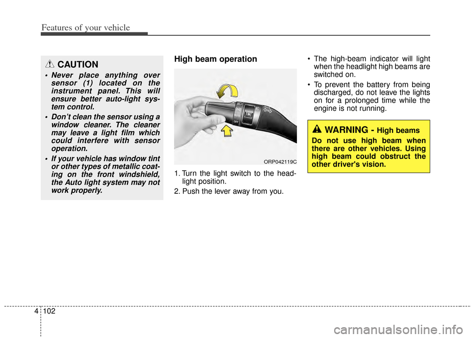 KIA Carens 2014 3.G User Guide Features of your vehicle
102
4
High beam operation 
1. Turn the light switch to the head-
light position.
2. Push the lever away from you.  The high-beam indicator will light
when the headlight high b