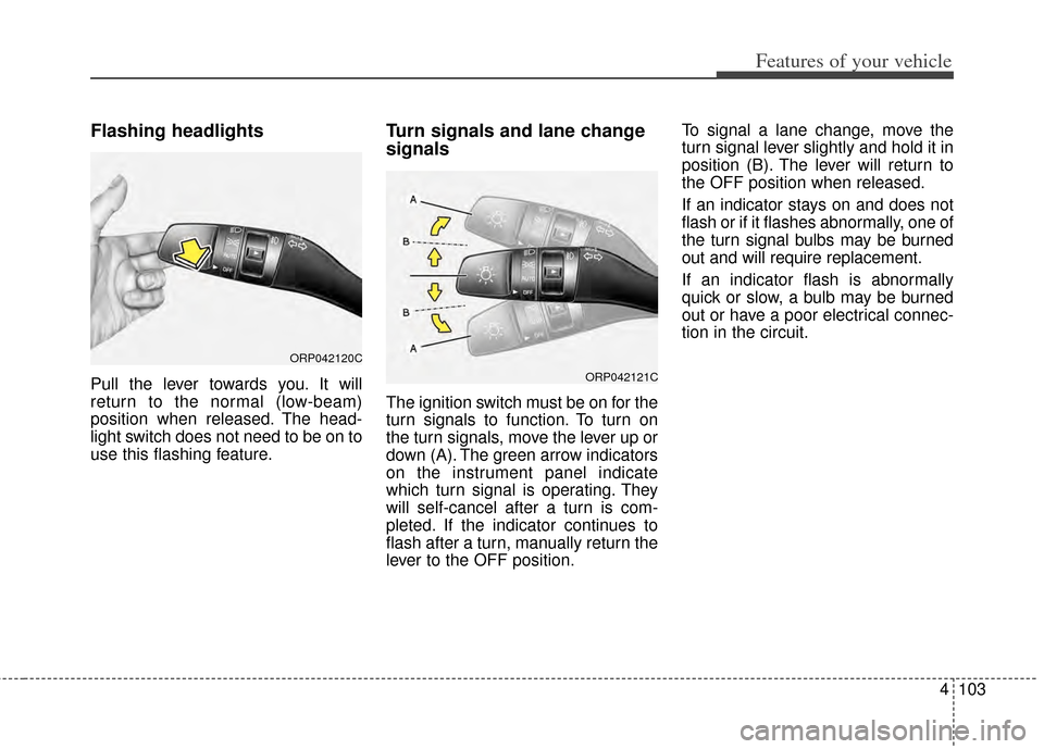 KIA Carens 2014 3.G Owners Manual 4103
Features of your vehicle
Flashing headlights
Pull the lever towards you. It will
return to the normal (low-beam)
position when released. The head-
light switch does not need to be on to
use this 