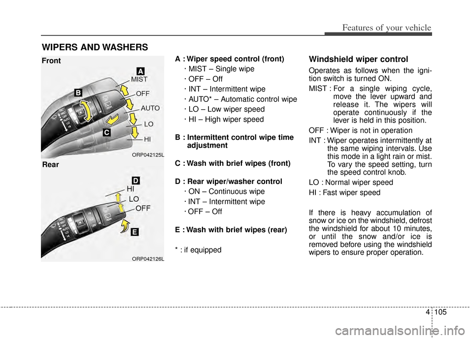 KIA Carens 2014 3.G Owners Manual 4105
Features of your vehicle
WIPERS AND WASHERS
A : Wiper speed control (front)· MIST – Single wipe
· OFF – Off
· INT – Intermittent wipe 
· AUTO* – Automatic control wipe
· LO – Low w