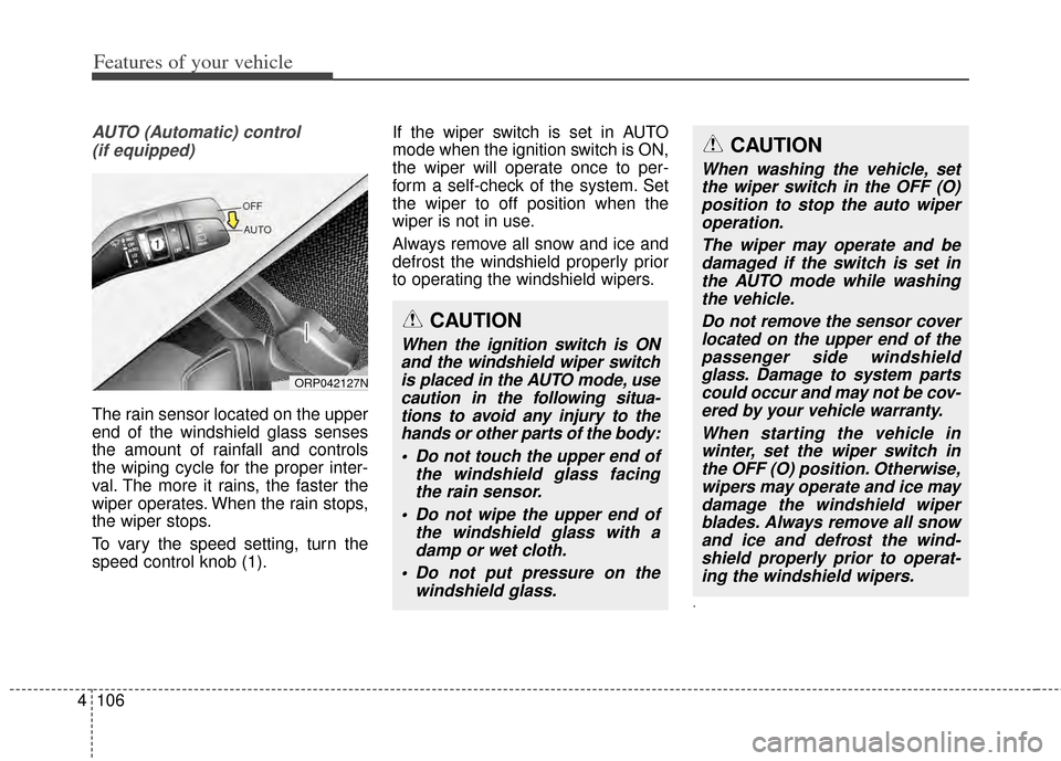 KIA Rondo 2014 3.G Owners Manual Features of your vehicle
106
4
AUTO (Automatic) control
(if equipped)
The rain sensor located on the upper
end of the windshield glass senses
the amount of rainfall and controls
the wiping cycle for KIA Rondo 2014 3.G Owners Manual Features of your vehicle
106
4
AUTO (Automatic) control
(if equipped)
The rain sensor located on the upper
end of the windshield glass senses
the amount of rainfall and controls
the wiping cycle for