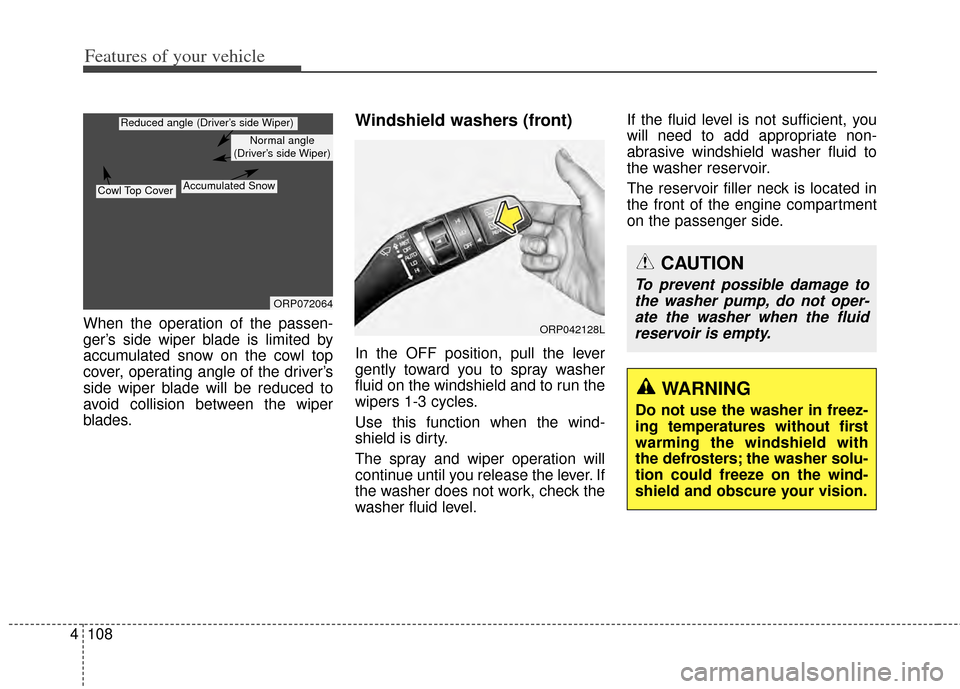 KIA Rondo 2014 3.G Owners Manual Features of your vehicle
108
4
When the operation of the passen-
ger’s side wiper blade is limited by
accumulated snow on the cowl top
cover, operating angle of the driver’s
side wiper blade will 
