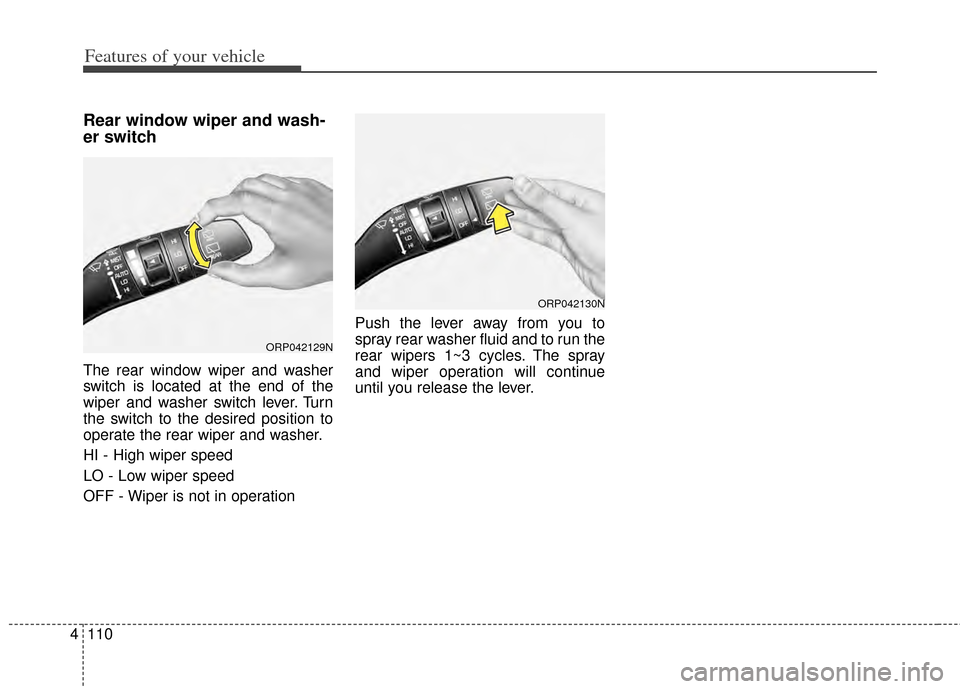 KIA Carens 2014 3.G Owners Manual Features of your vehicle
110
4
Rear window wiper and wash-
er switch
The rear window wiper and washer
switch is located at the end of the
wiper and washer switch lever. Turn
the switch to the desired KIA Carens 2014 3.G Owners Manual Features of your vehicle
110
4
Rear window wiper and wash-
er switch
The rear window wiper and washer
switch is located at the end of the
wiper and washer switch lever. Turn
the switch to the desired