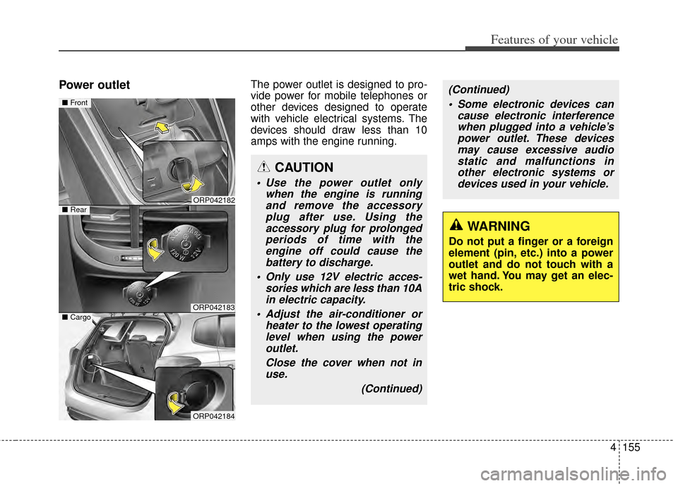 KIA Rondo 2014 3.G Owners Manual 4155
Features of your vehicle
Power outletThe power outlet is designed to pro-
vide power for mobile telephones or
other devices designed to operate
with vehicle electrical systems. The
devices should KIA Rondo 2014 3.G Owners Manual 4155
Features of your vehicle
Power outletThe power outlet is designed to pro-
vide power for mobile telephones or
other devices designed to operate
with vehicle electrical systems. The
devices should