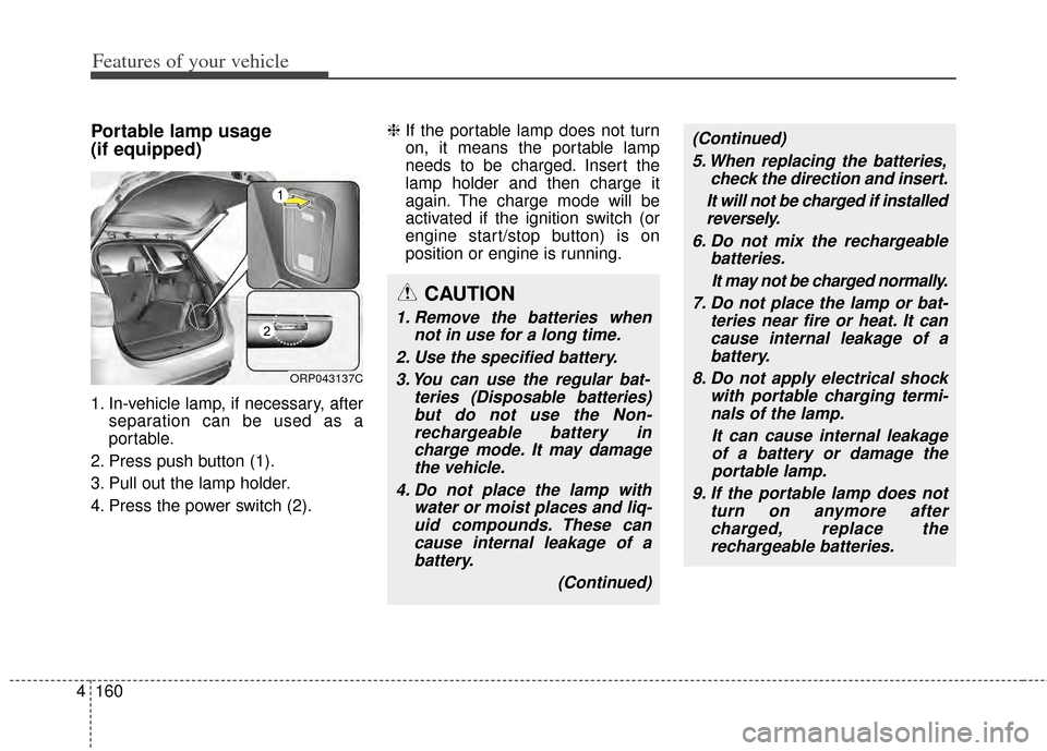 KIA Carens 2014 3.G Owners Manual Features of your vehicle
160
4
Portable lamp usage
(if equipped)
1. In-vehicle lamp, if necessary, after
separation can be used as a
portable.
2. Press push button (1).
3. Pull out the lamp holder.
4.