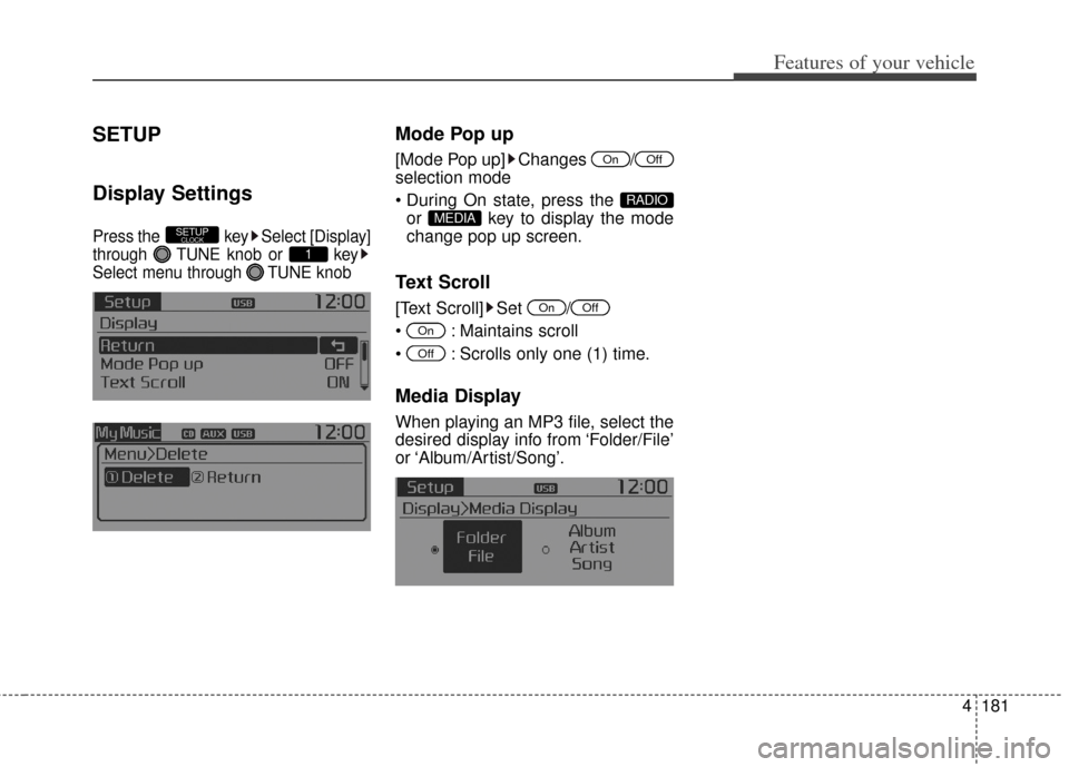 KIA Rondo 2014 3.G User Guide 4181
Features of your vehicle
SETUP
Display Settings
Press the  key Select [Display]
through  TUNE knob or  key
Select menu through  TUNE knob
Mode Pop up
[Mode Pop up] Changes  /
selection mode
or  k