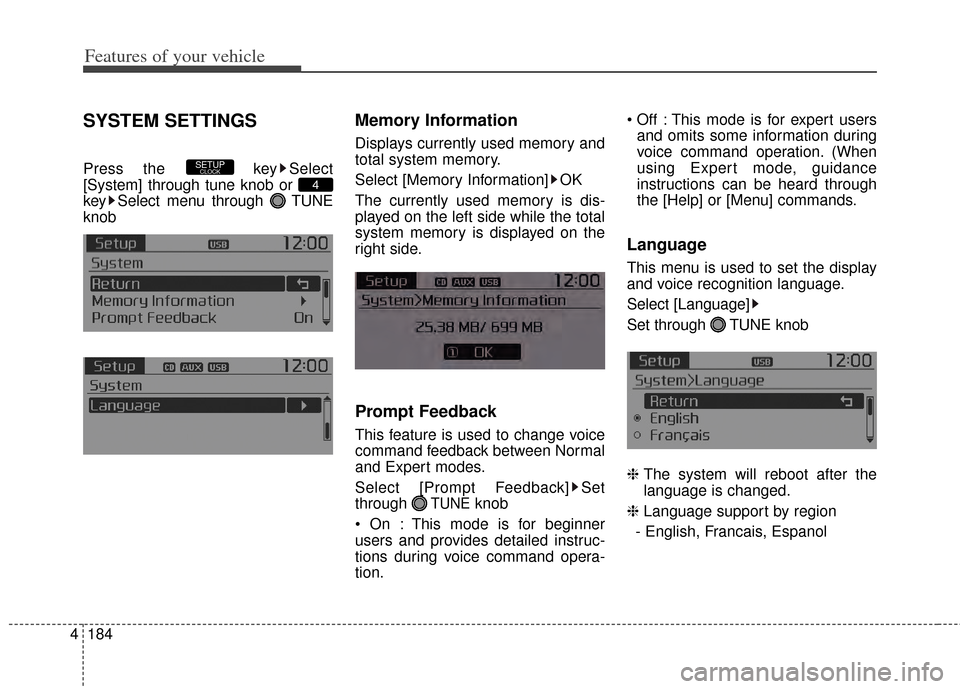 KIA Carens 2014 3.G Owners Manual Features of your vehicle
184
4
SYSTEM SETTINGS
Press the  key Select
[System] through tune knob or 
key Select menu through  TUNE
knob
Memory Information
Displays currently used memory and
total syste
