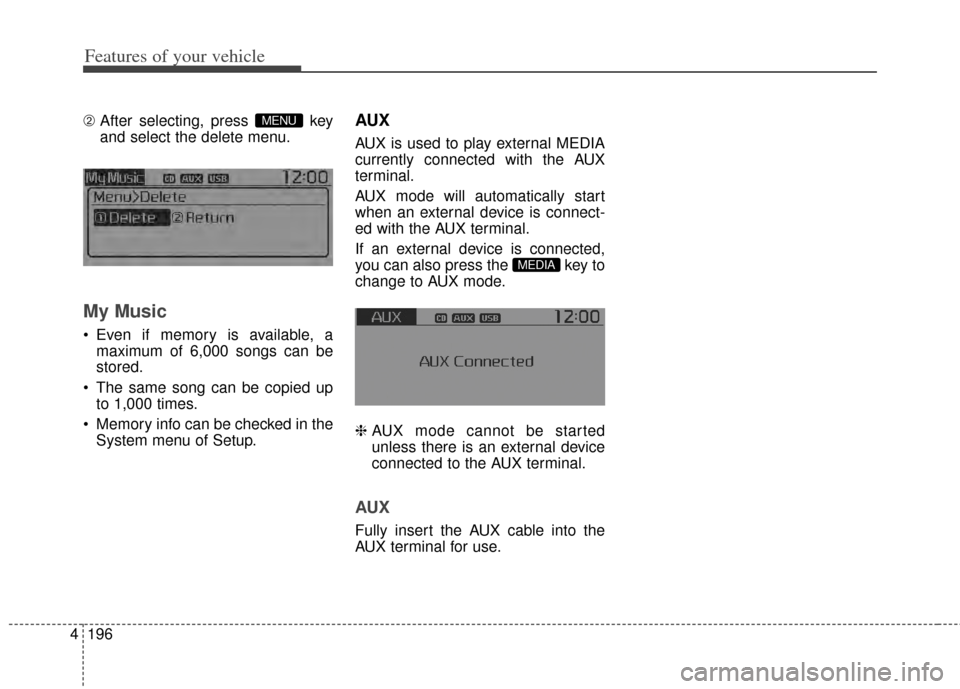 KIA Carens 2014 3.G Owners Manual Features of your vehicle
196
4
\b  After selecting, press  key
and select the delete menu.
My Music
 Even if memory is available, a
maximum of 6,000 songs can be
stored.
 The same song can be copied u