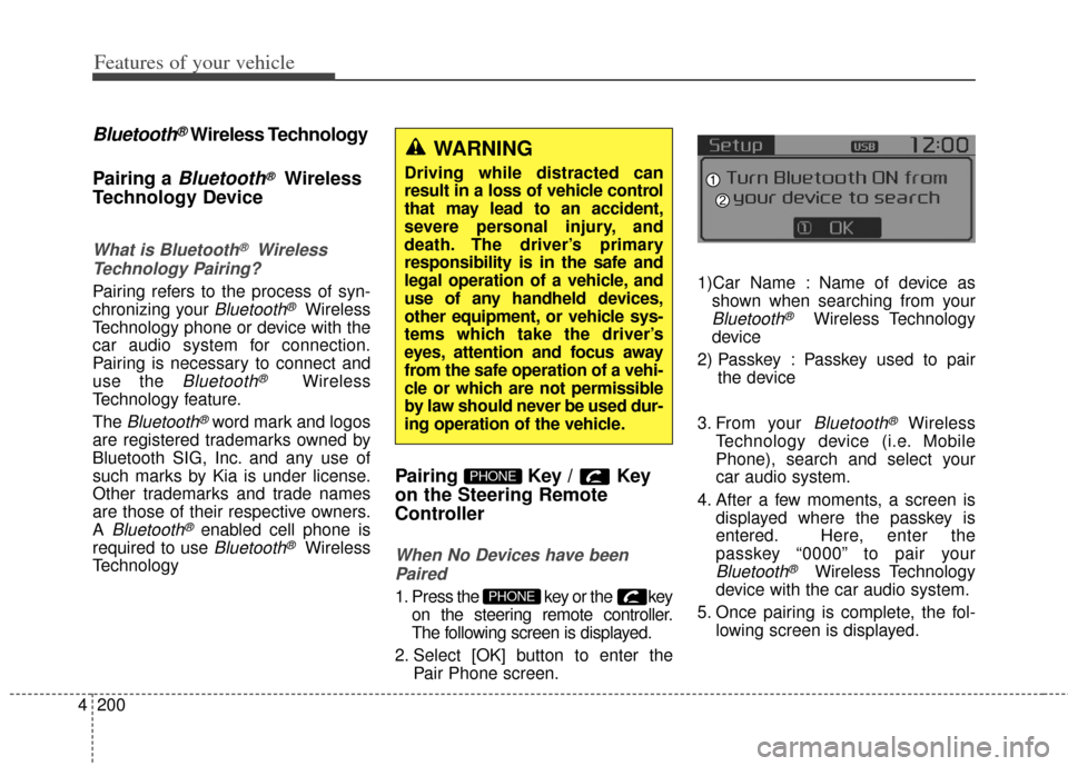 KIA Rondo 2014 3.G Owners Manual Features of your vehicle
200
4
Bluetooth®Wireless Technology
Pairing a 
Bluetooth®Wireless
Technology Device
What is Bluetooth®Wireless
Technology Pairing?
Pairing refers to the process of syn-
chr