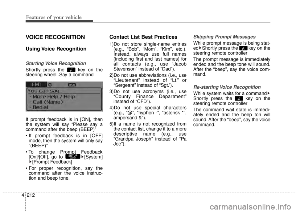 KIA Carens 2014 3.G Owners Manual Features of your vehicle
212
4
VOICE RECOGNITION
Using Voice  Recognition
Starting Voice  Recognition
Shortly press the  key on the
steering wheel .Say a command
If prompt feedback is in [ON], then
th