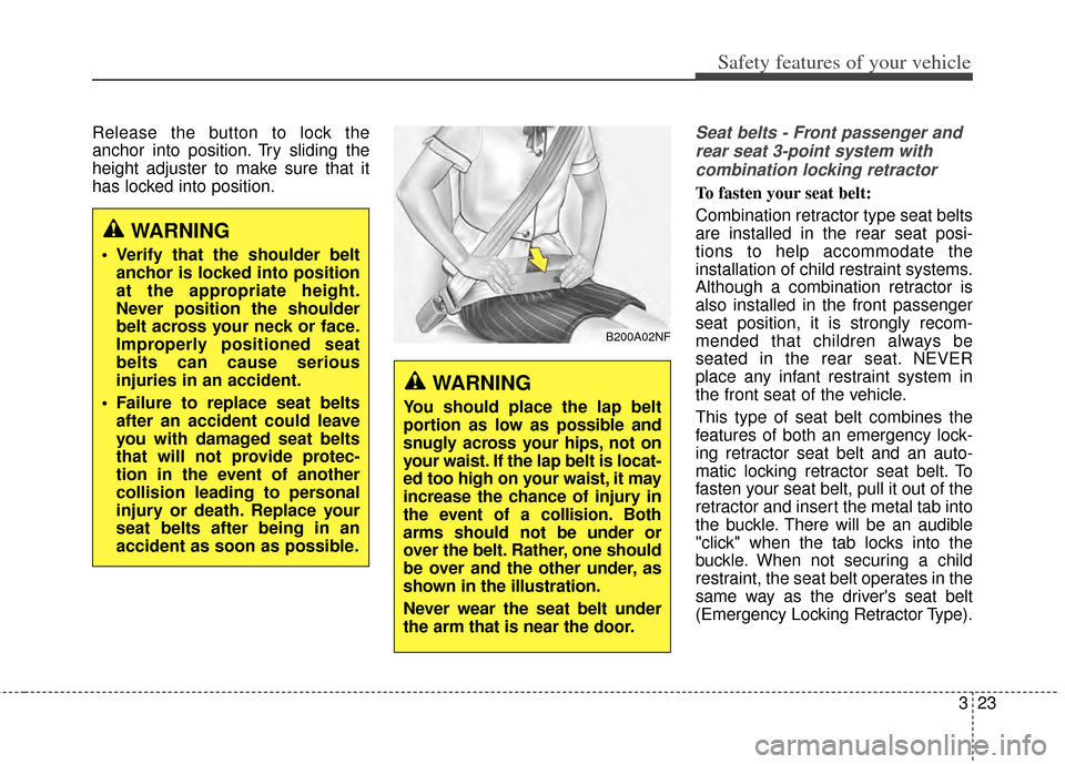 KIA Rondo 2014 3.G Owners Manual 323
Safety features of your vehicle
Release the button to lock the
anchor into position. Try sliding the
height adjuster to make sure that it
has locked into position.Seat belts - Front passenger andr