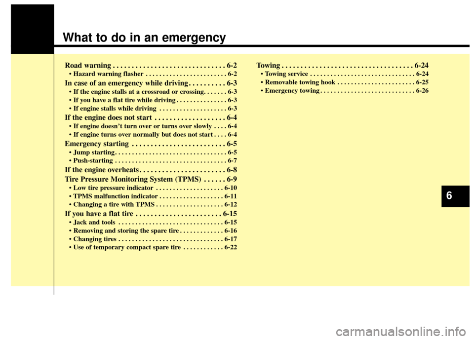 KIA Rondo 2014 3.G Owners Manual What to do in an emergency
Road warning . . . . . . . . . . . . . . . . . . . . . . . . . . . . . . 6-2
• Hazard warning flasher . . . . . . . . . . . . . . . . . . . . . . . . 6-2
In case of an eme