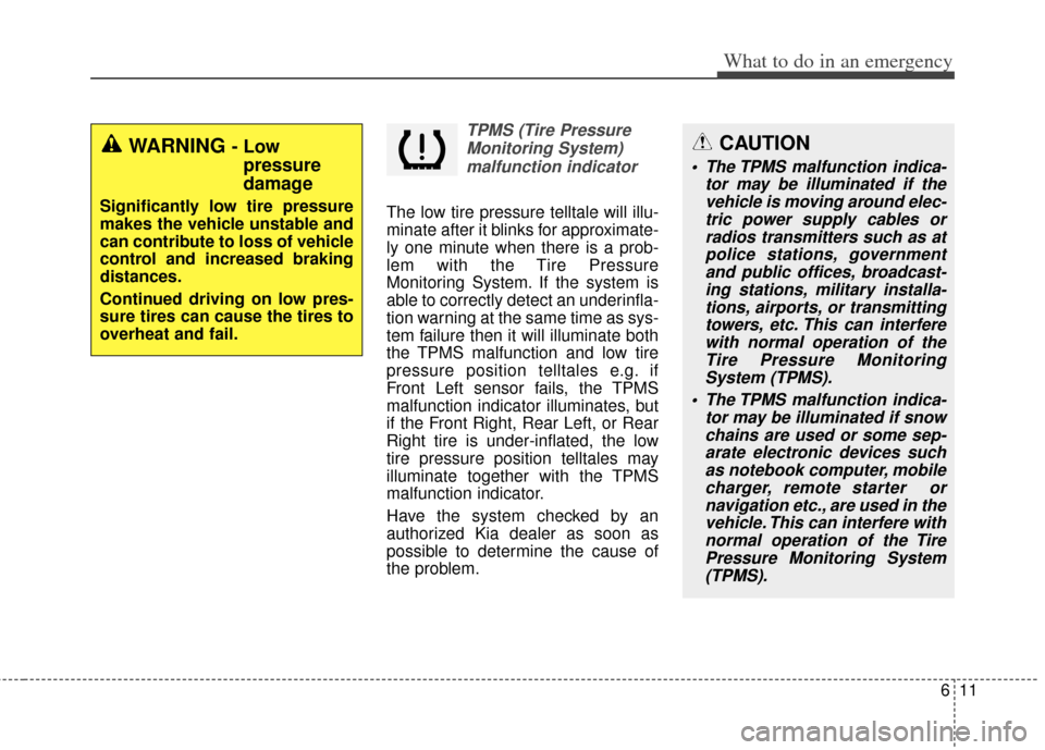 KIA Rondo 2014 3.G Owners Manual 611
What to do in an emergency
TPMS (Tire PressureMonitoring System)malfunction indicator
The low tire pressure telltale will illu-
minate after it blinks for approximate-
ly one minute when there is 