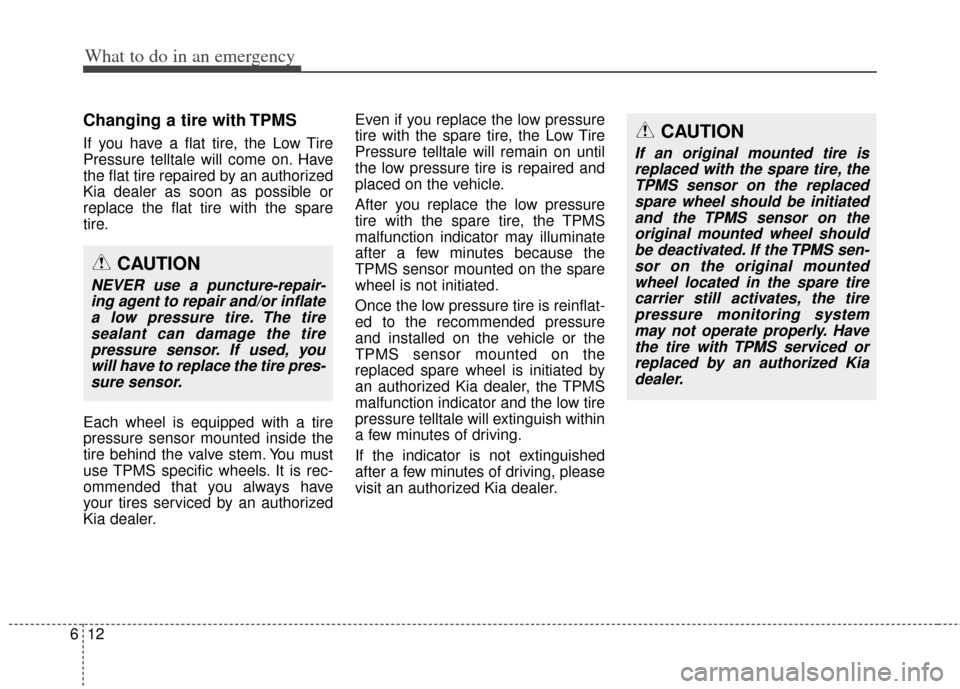 KIA Carens 2014 3.G Owners Manual What to do in an emergency
12
6
Changing a tire with TPMS
If you have a flat tire, the Low Tire
Pressure telltale will come on. Have
the flat tire repaired by an authorized
Kia dealer as soon as possi KIA Carens 2014 3.G Owners Manual What to do in an emergency
12
6
Changing a tire with TPMS
If you have a flat tire, the Low Tire
Pressure telltale will come on. Have
the flat tire repaired by an authorized
Kia dealer as soon as possi