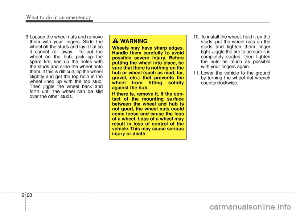 KIA Carens 2014 3.G User Guide What to do in an emergency
20
6
9.Loosen the wheel nuts and remove
them with your fingers. Slide the
wheel off the studs and lay it flat so
it cannot roll away. To put the
wheel on the hub, pick up th