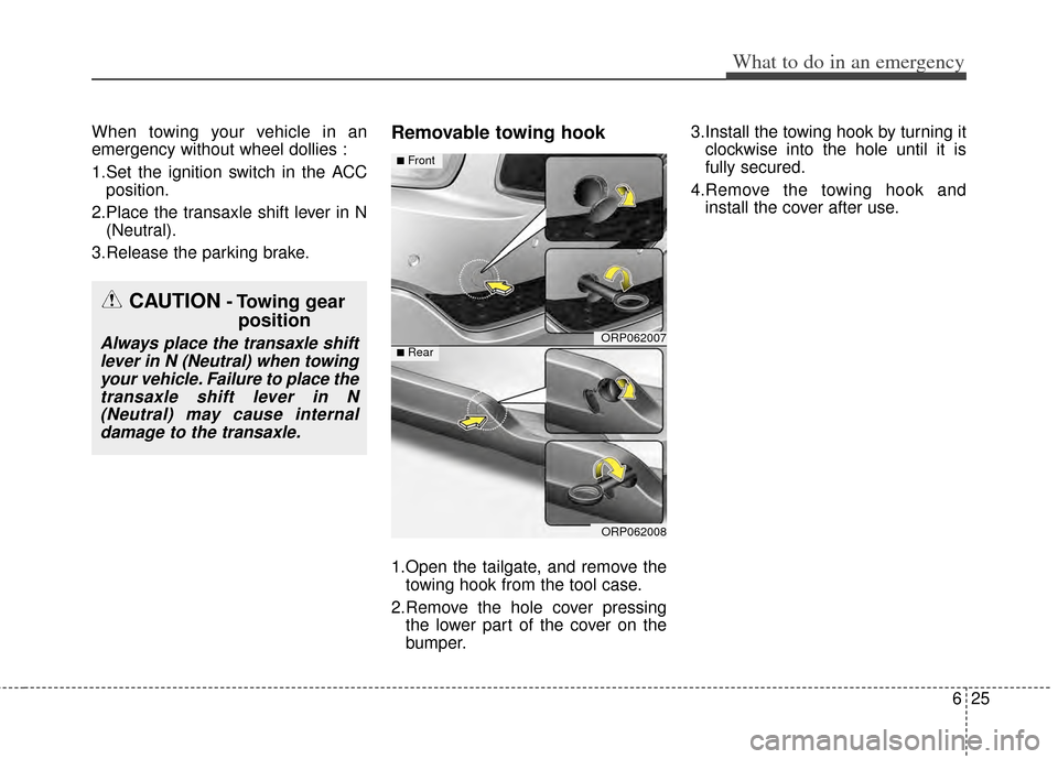 KIA Carens 2014 3.G Owners Manual 625
What to do in an emergency
When towing your vehicle in an
emergency without wheel dollies :
1.Set the ignition switch in the ACCposition.
2.Place the transaxle shift lever in N (Neutral).
3.Releas KIA Carens 2014 3.G Owners Manual 625
What to do in an emergency
When towing your vehicle in an
emergency without wheel dollies :
1.Set the ignition switch in the ACCposition.
2.Place the transaxle shift lever in N (Neutral).
3.Releas