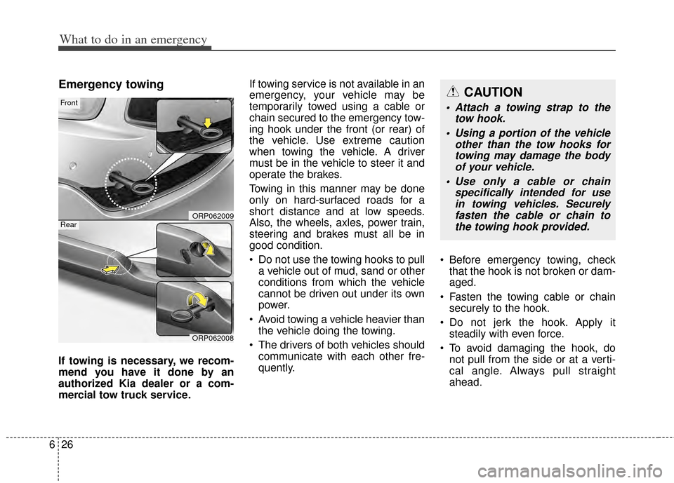 KIA Rondo 2014 3.G Owners Manual What to do in an emergency
26
6
Emergency towing
If towing is necessary, we recom-
mend you have it done by an
authorized Kia dealer or a com-
mercial tow truck service. If towing service is not avail