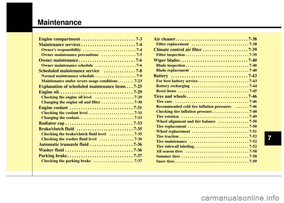 KIA Carens 2014 3.G User Guide Maintenance
Engine compartment . . . . . . . . . . . . . . . . . . . . . . . . 7-3
Maintenance services . . . . . . . . . . . . . . . . . . . . . . . . 7-4
Owner’s responsibility  . . . . . . . . . 