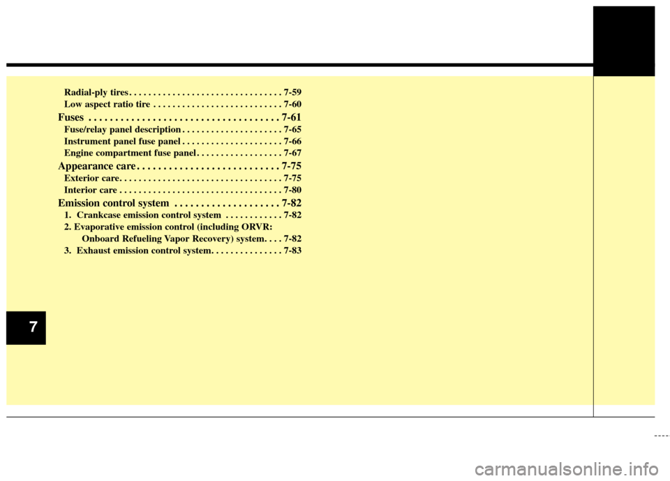 KIA Rondo 2014 3.G Owners Manual Radial-ply tires . . . . . . . . . . . . . . . . . . . . . . . . . . . . . . . . 7-59
Low aspect ratio tire . . . . . . . . . . . . . . . . . . . . . . . . . . . 7-60
Fuses . . . . . . . . . . . . . .