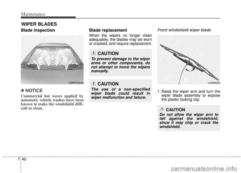 KIA Carens 2014 3.G Owners Manual Maintenance
40
7
WIPER BLADES
Blade inspection
✽
✽
NOTICE
Commercial hot waxes applied by
automatic vehicle washes have been
known to make the windshield diffi-
cult to clean.
Blade replacement KIA Carens 2014 3.G Owners Manual Maintenance
40
7
WIPER BLADES
Blade inspection
✽
✽
NOTICE
Commercial hot waxes applied by
automatic vehicle washes have been
known to make the windshield diffi-
cult to clean.
Blade replacement